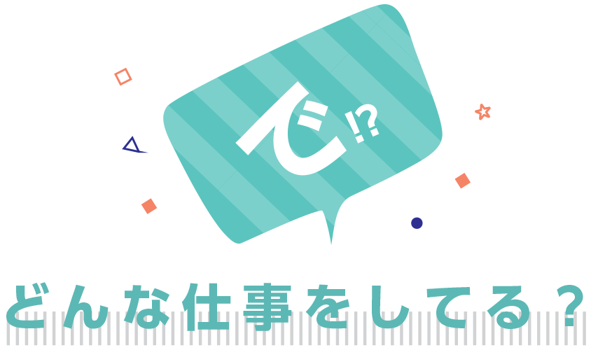 で？どんな仕事をしてる？