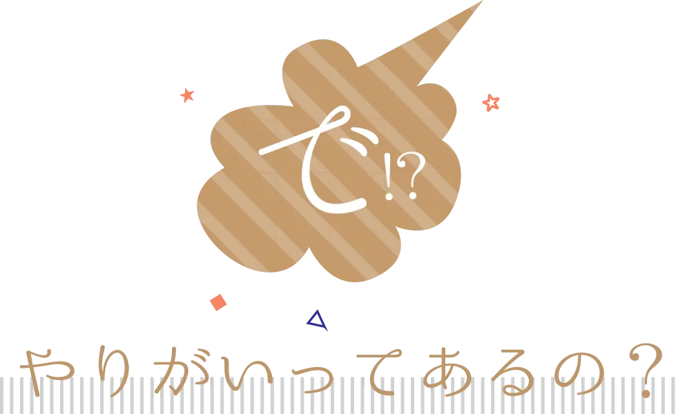 で？やりがいってあるの？